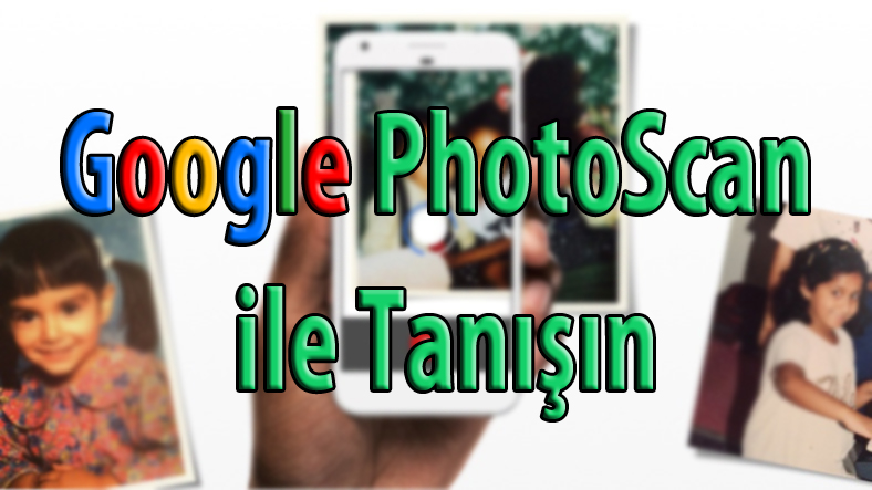 Google'dan Yeni Bir Fotoğraf Uygulaması PhotoScan